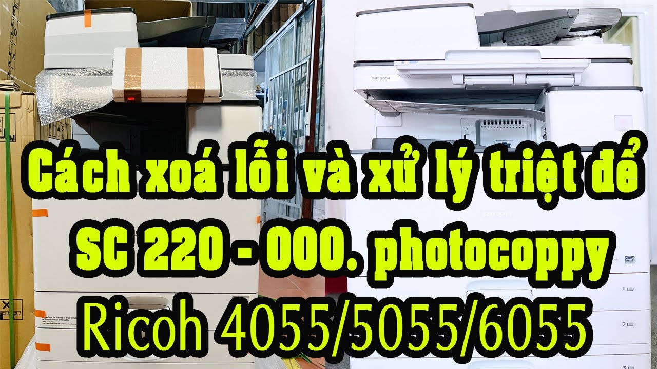 Cách xoá lỗi và xử lý triệt để SC 220 - 000 trên máy PHOTOCOPPY Ricoh 4055, 5055, 6055