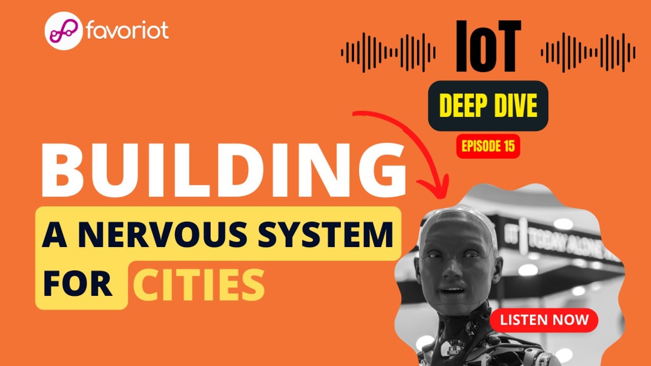 IoT Deep Dive - Episode 15 (Building A Nervous System For Cities)