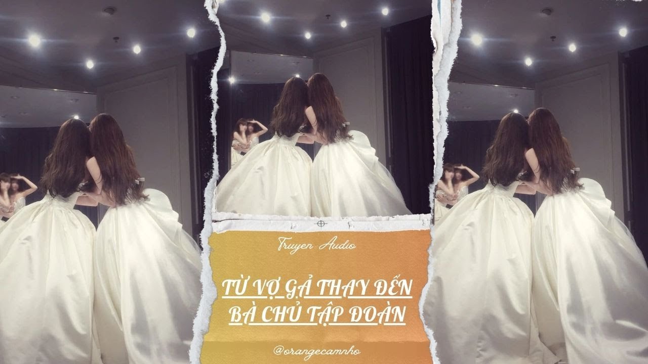 TRUYỆN AUDIO || TỪ VỢ GẢ THAY ĐẾN BÀ CHỦ TẬP ĐOÀN || ORANGE CAM NHỎ