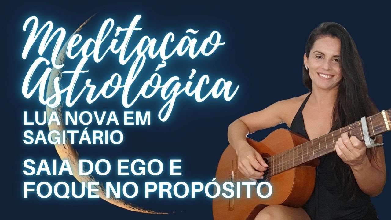 LUA NOVA EM SAGITÁRIO - MEDITAÇÃO ASTROLÓGICA: Desapegar dos desejos do ego e escolher com propósito