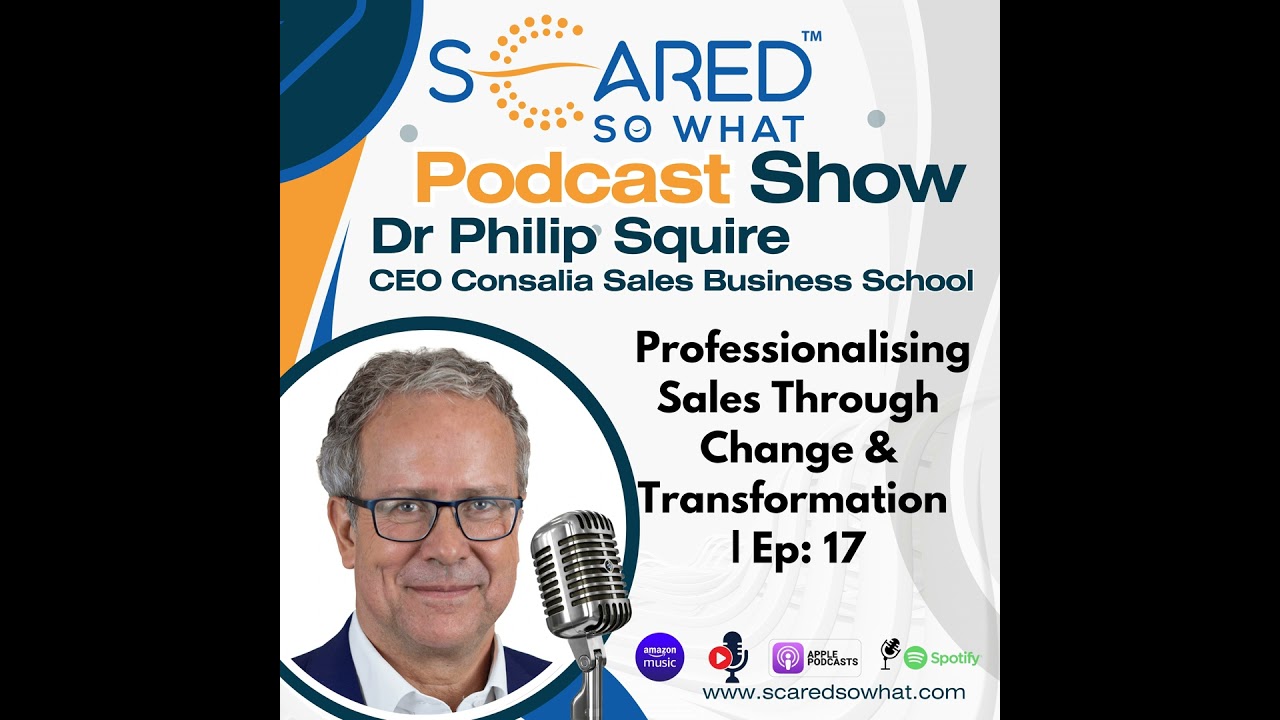 Professionalising Sales Through Change & Transformation with Dr Philip Squire | Ep. 17 Scared So ...