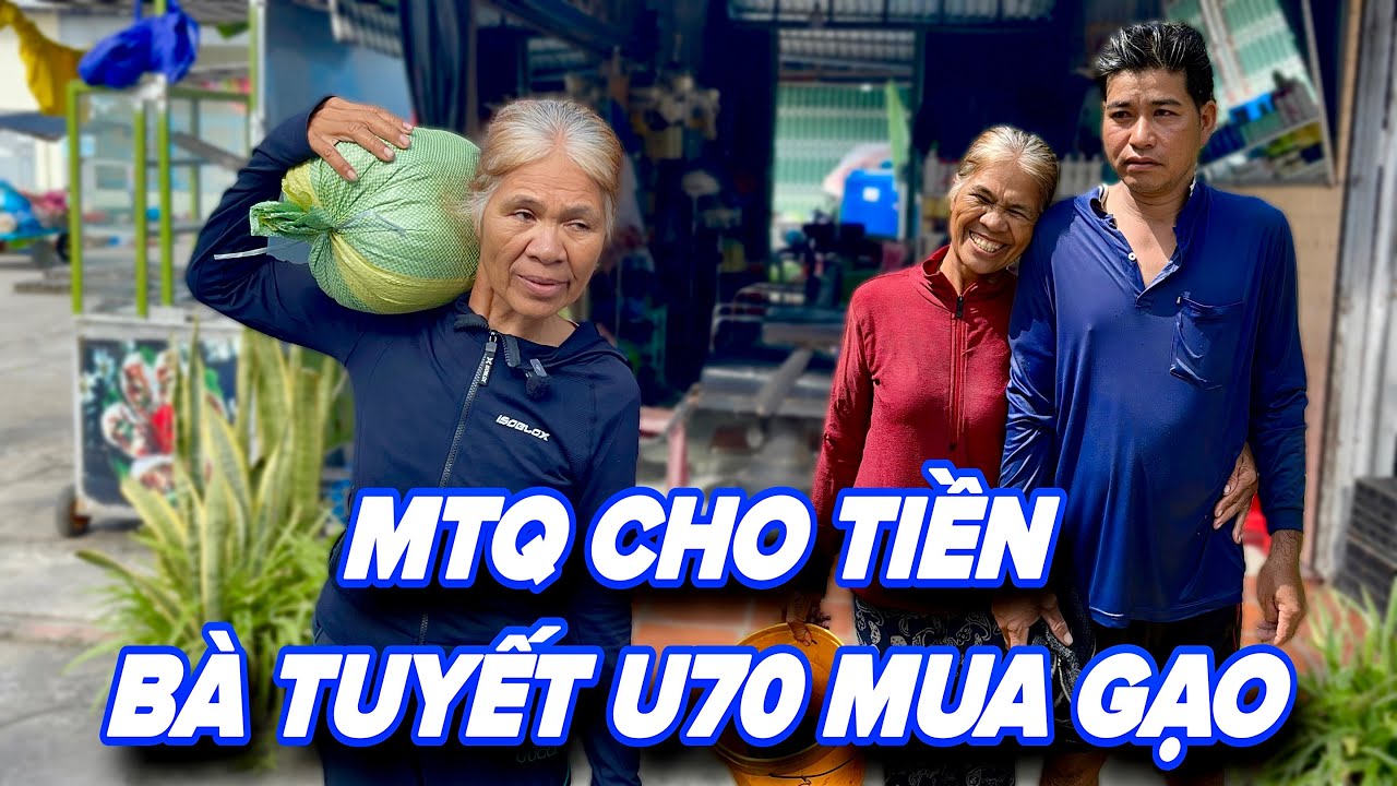 Tin Vui ! MTQ Cho Tiền Bà Tuyết U70 Mua Gạo Ông Chồng Vẫn Còn Giận Dữ