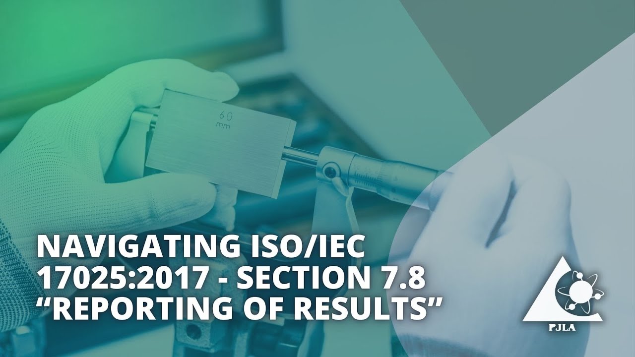 Navigating ISO/IEC 17025:2017 - Section 7.8 “Reporting of Results”