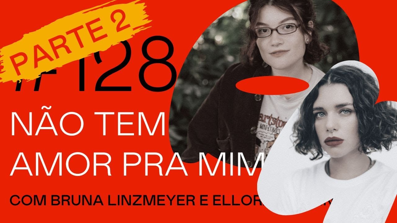(PARTE 2) #128- Não tem amor pra mim no Brasil! - com Bruna Linzmeyer e Ellora Haonne