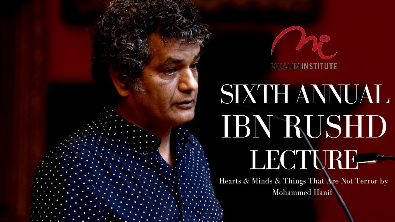 Ibn Rushd Lecture 2018: Hearts & Minds & Things That Are Not Terror by Mohammed Hanif