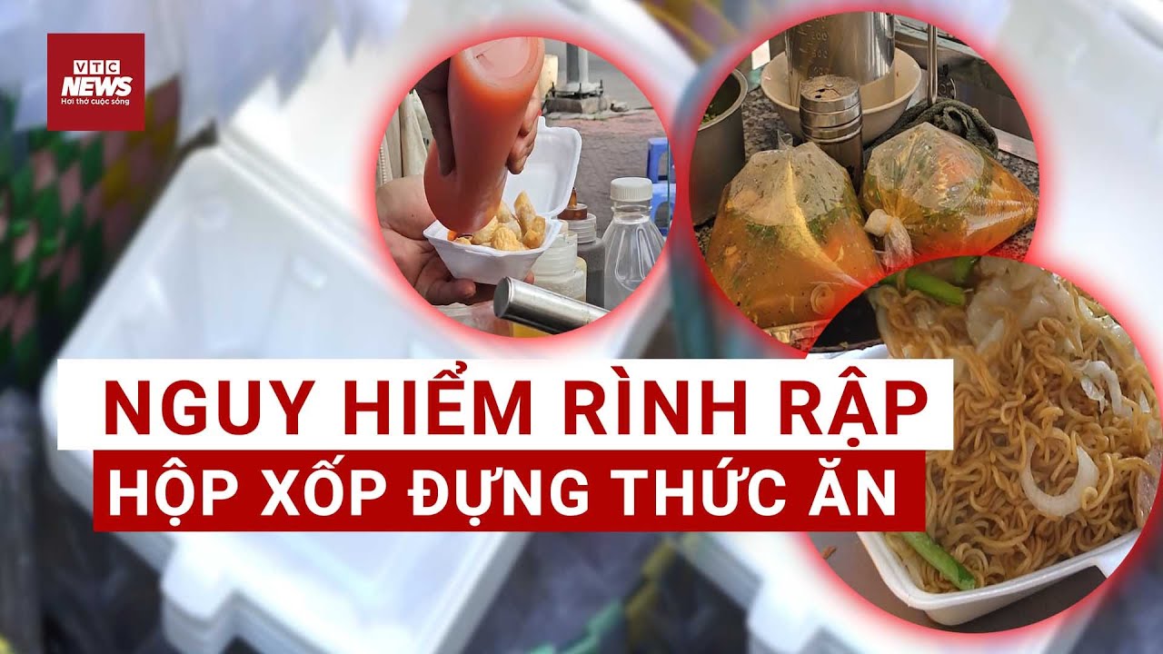 Cảnh báo khẩn: Ăn cơm hộp xốp mỗi ngày – Rước độc vào người | VTC News