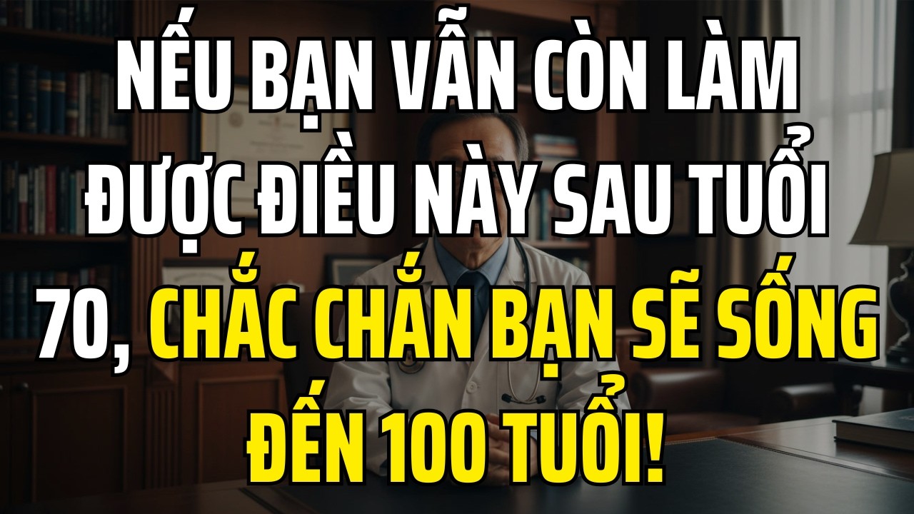 Nếu bạn vẫn còn làm được điều này sau tuổi 70, chắc chắn bạn sẽ sống đến 100 tuổi!