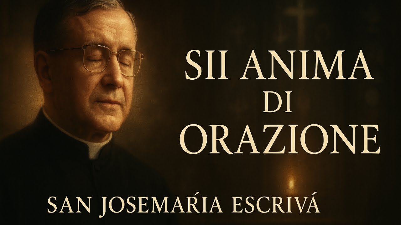 SII ANIMA DI ORAZIONE – SAN JOSEMARÍA ESCRIVÁ