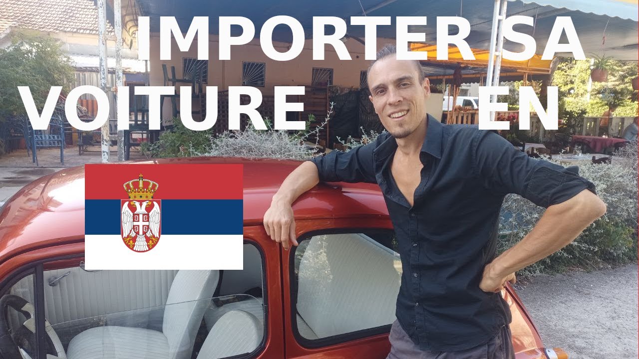 Importer une voiture en Serbie (Accompagnement en Français)