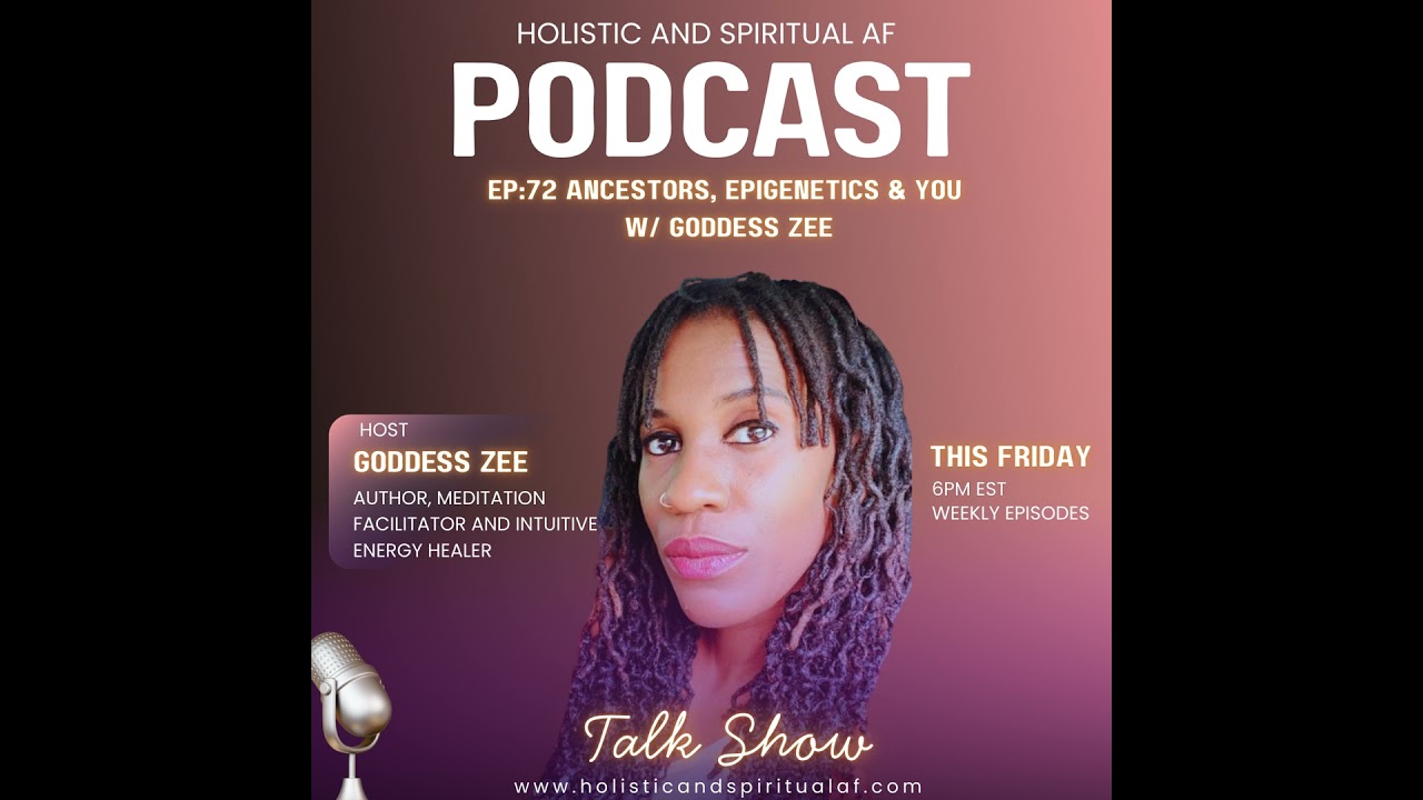 Ep:72 Ancestors, Epigenetics & You w/ Goddess Zee