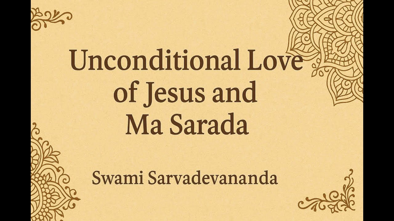 Unconditional Love of Jesus and Ma Sarada by Swami Sarvadevananda