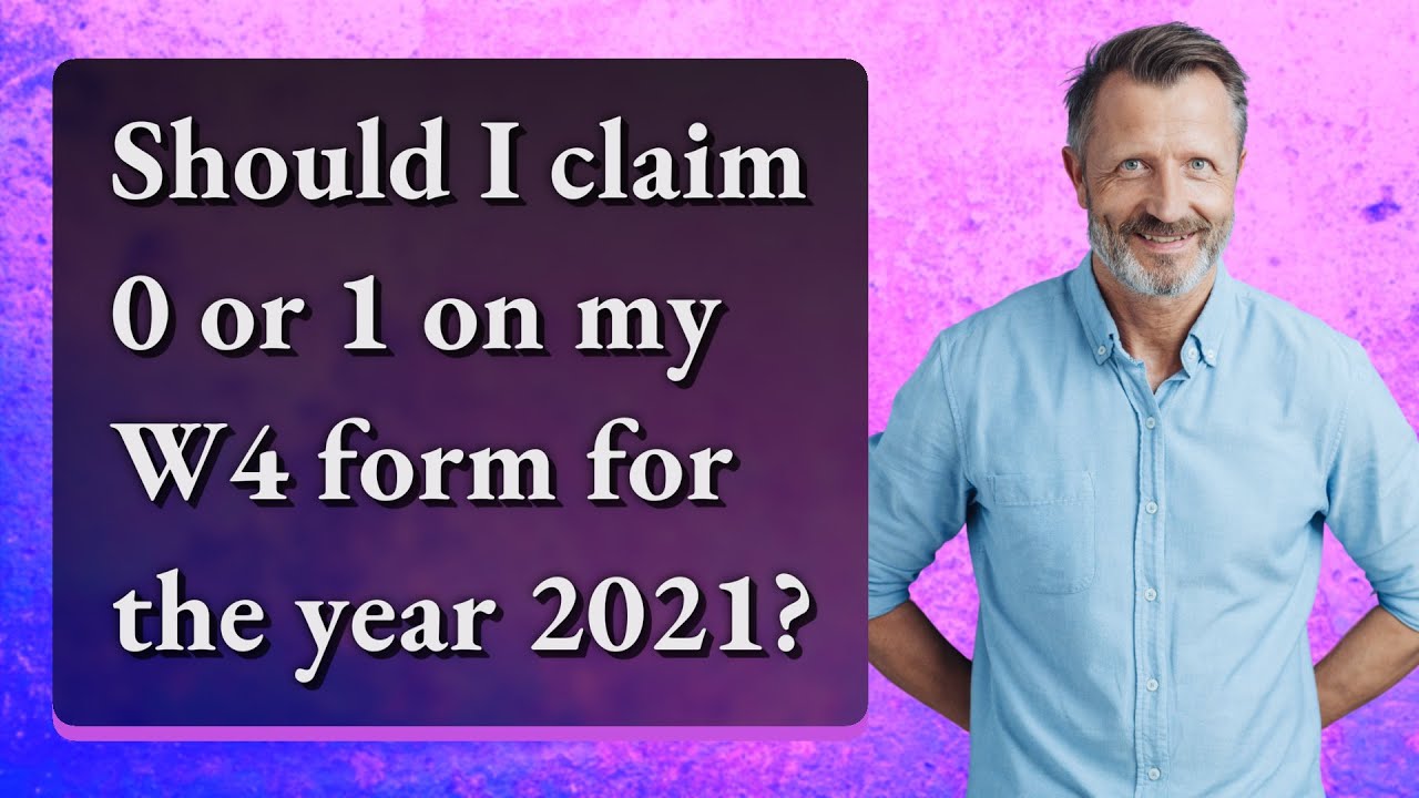 Should I claim 0 or 1 on my W4 form for the year 2021?