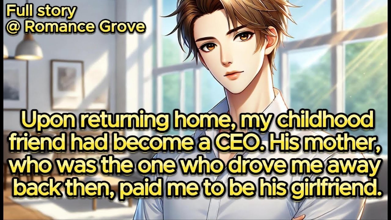 Upon returning home, my childhood friend had became a CEO  His mother paid me to be his girlfrien