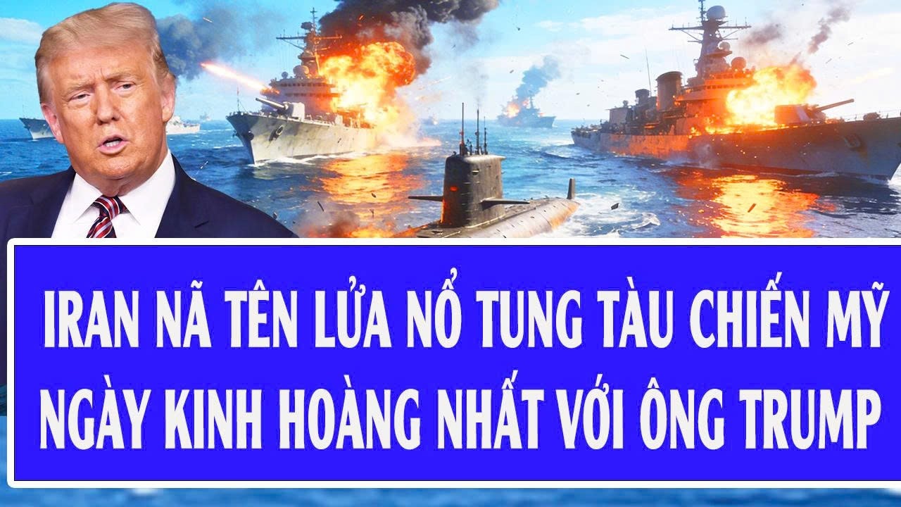 Cập nhật chiến sự: Video Iran nã tên lửa nổ tung tàu chiến Mỹ,ngày kinh hoàng nhất với ông Trump