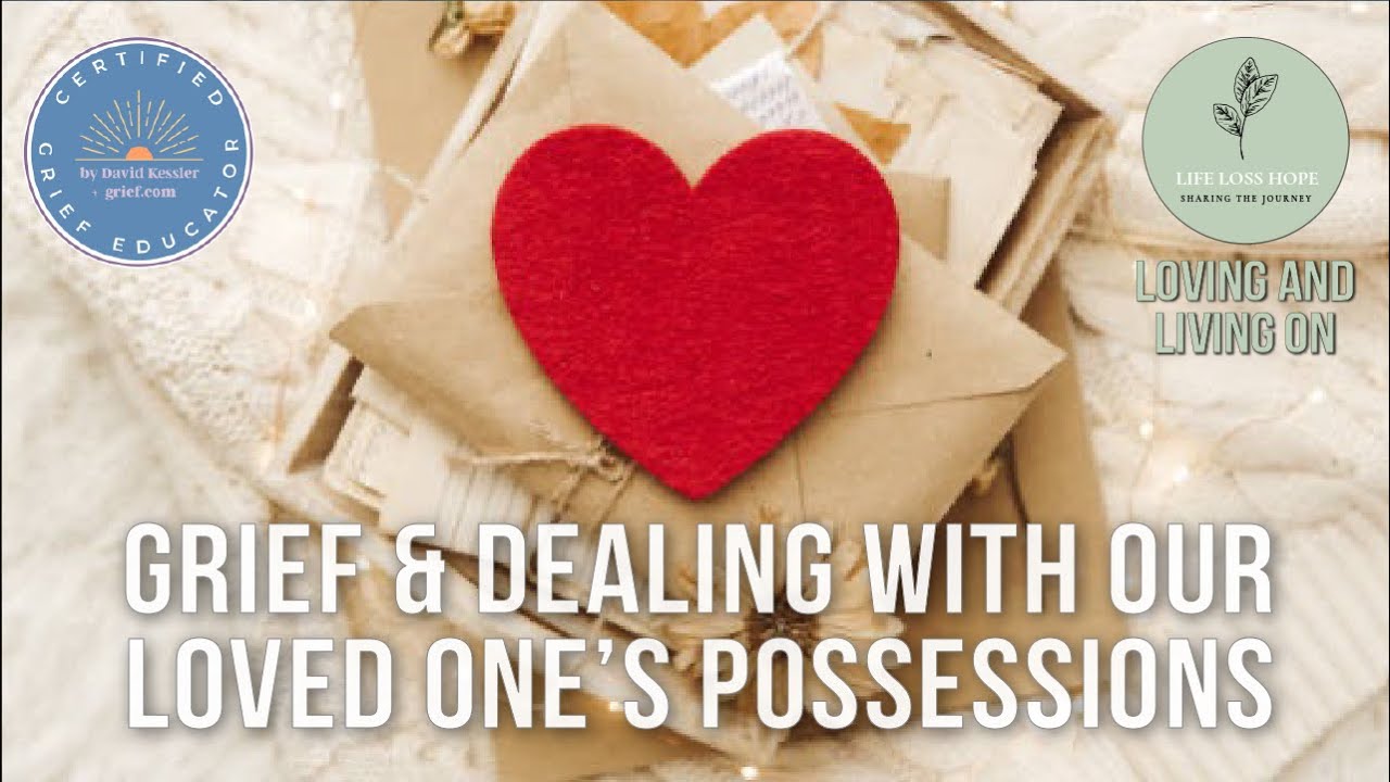 Grief & Dealing with our Loved One’s Possessions