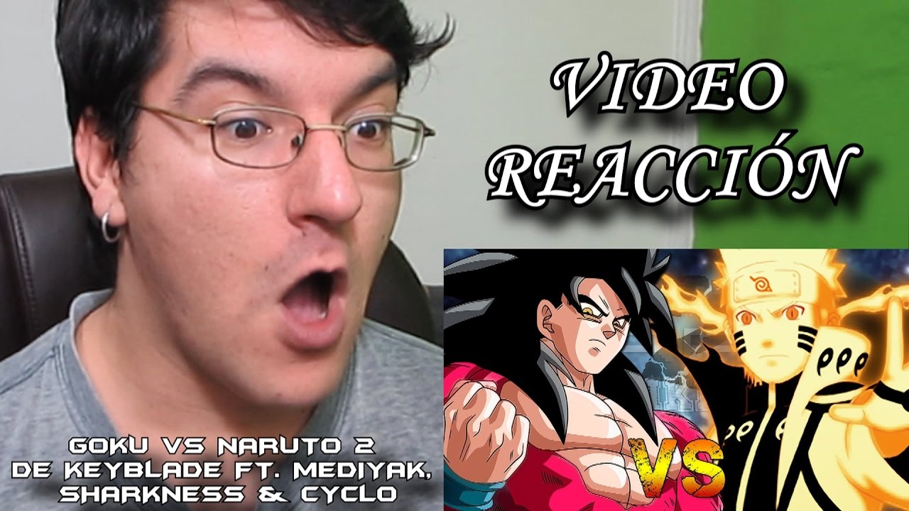 VIDEO REACCIÓN GOKU VS NARUTO 2 DE KEYBLADE FT. MEDIYAK, SHARKNESS & CYCLO #LMD