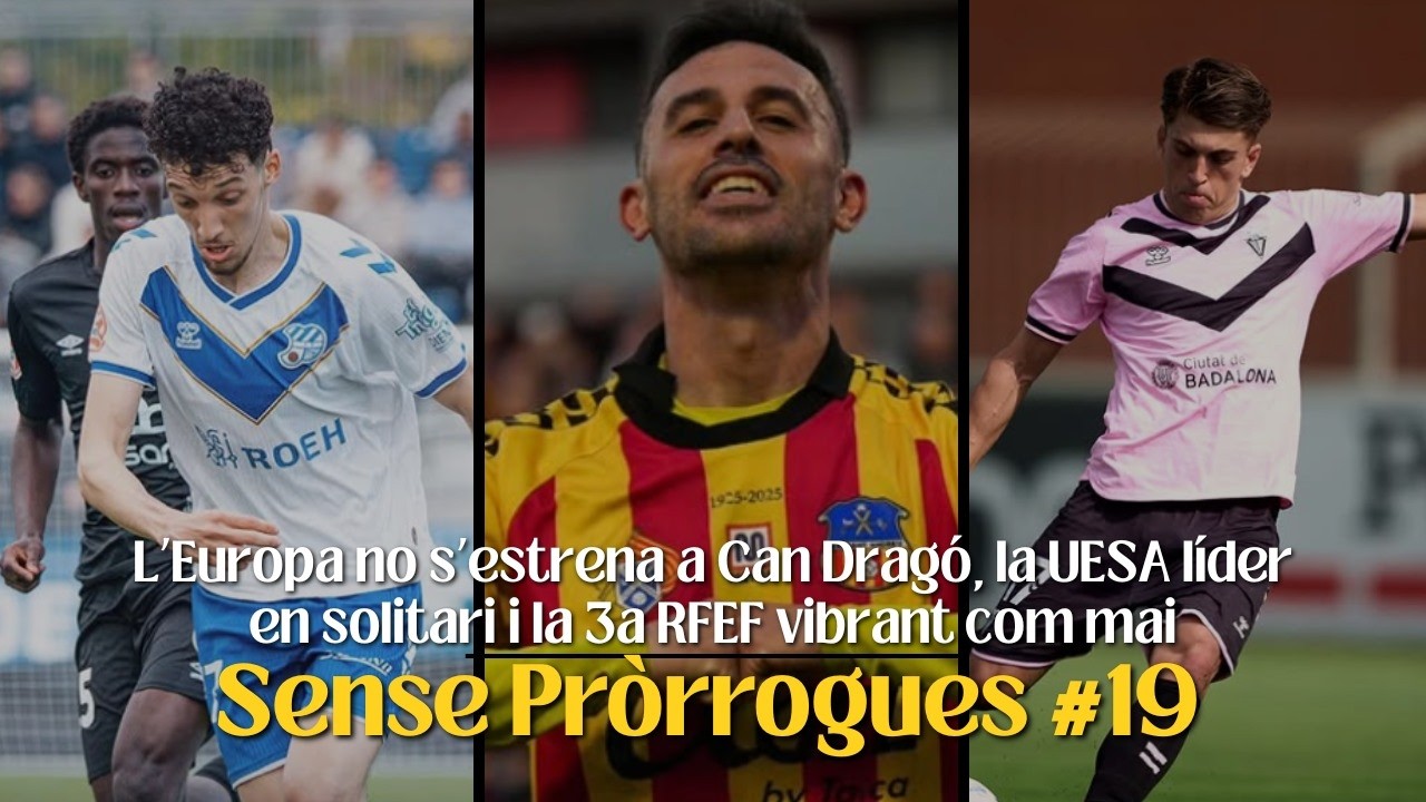 SENSE PRÒRROGUES #19 - L'Europa no s'estrena a Can Dragó, la UESA líder i la 3a RFEF vibrant com mai