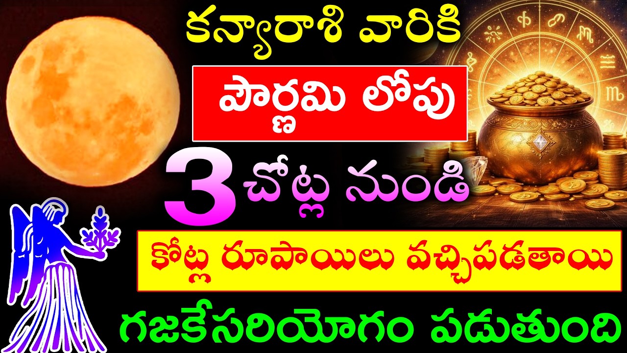 కన్య రాశి వారికి పౌర్ణమి లోపు .3చోట్ల నుండి కోట్ల రూపాయిలు వచ్చిపడతాయి గజకేసరియోగం పడుతుంది