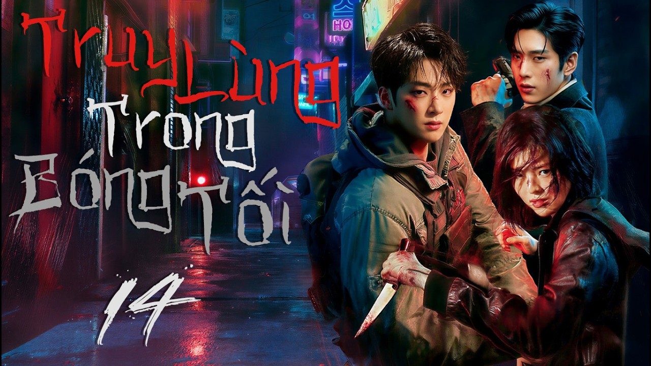 PHIM MỚI 2026 | TRUY LÙNG TRONG BÓNG TỐI - Tập 14 [Lồng Tiếng] | Phim Hành Động Tình Cảm Hàn Quốc