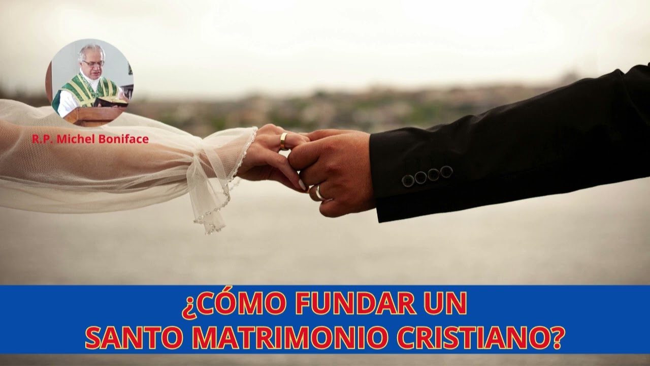 ¿Cómo fundar un santo matrimonio cristiano?