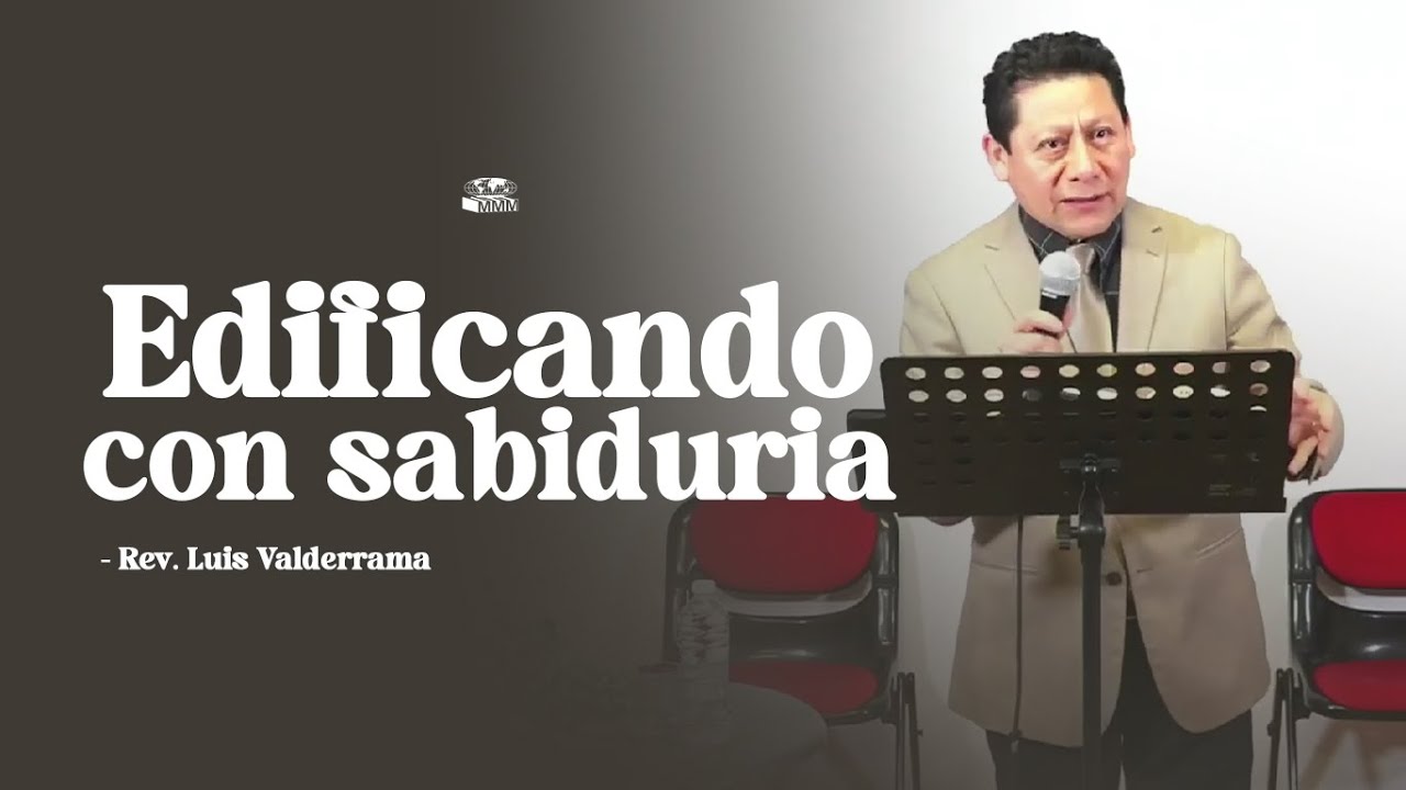 EDIFICANDO CON SABIDURIA | REV. LUIS VALDERRAMA