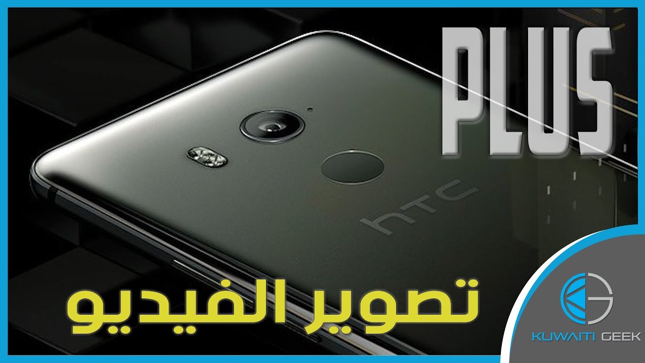 تجربه تصوير الفيديو في الـ HTC U 11 Plus | الفوكس - الزوم - التثبيت - الاضائه المنخفضة | بدقة 4K