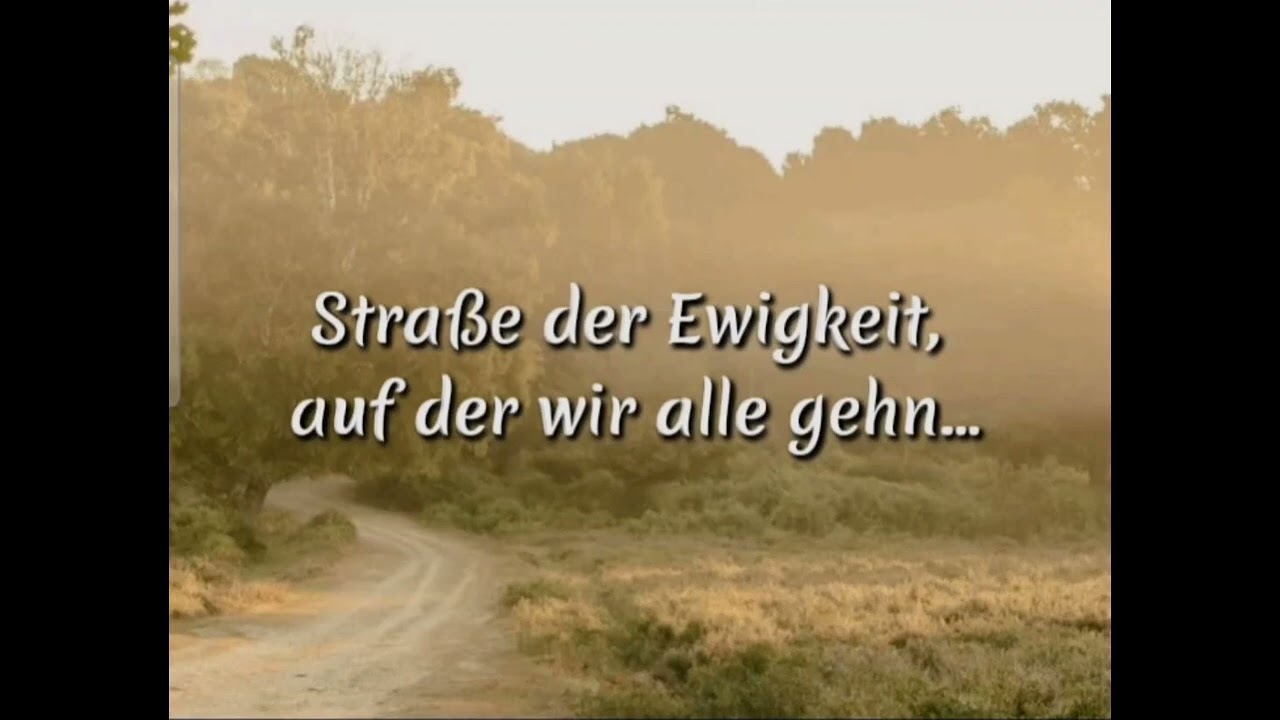 Straße der Ewigkeit, auf der wir alle gehn...