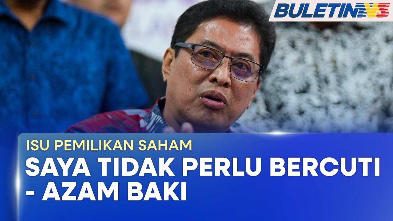 ISU PEMILIKAN SAHAM | Tiada Keperluan Bercuti, Akan Terus Bertugas Seperti Biasa - Azam (BU)