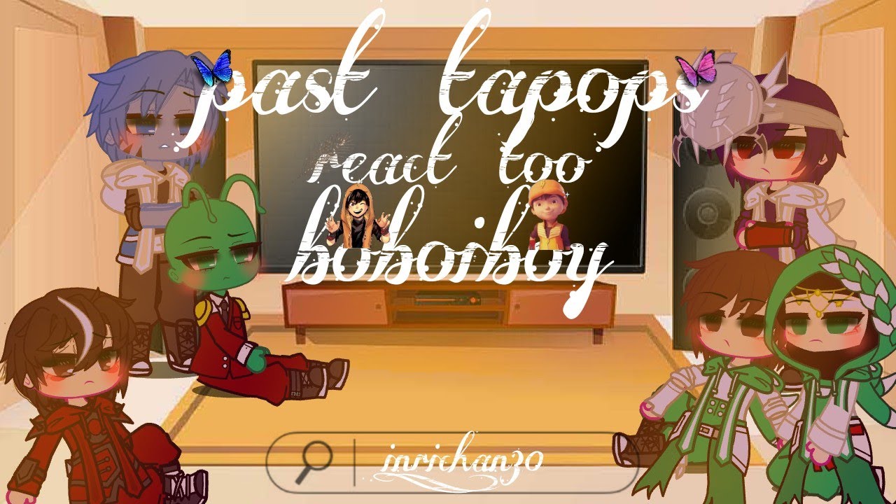 past tapops react too boboiboy || part 2/??