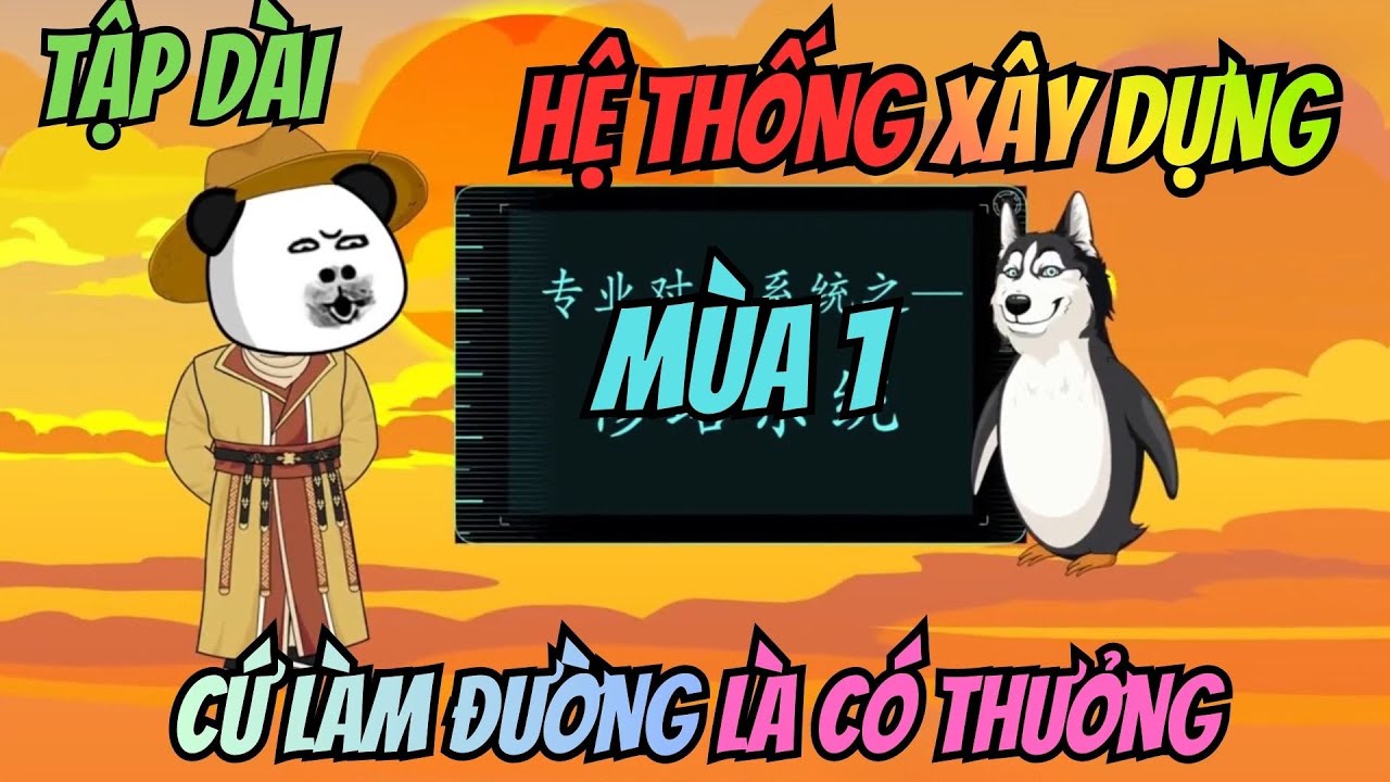 (Tập Dài Mùa 1) Hệ Thống Xây Dựng : Cứ Làm Đường Là Có Thưởng | Meohana93