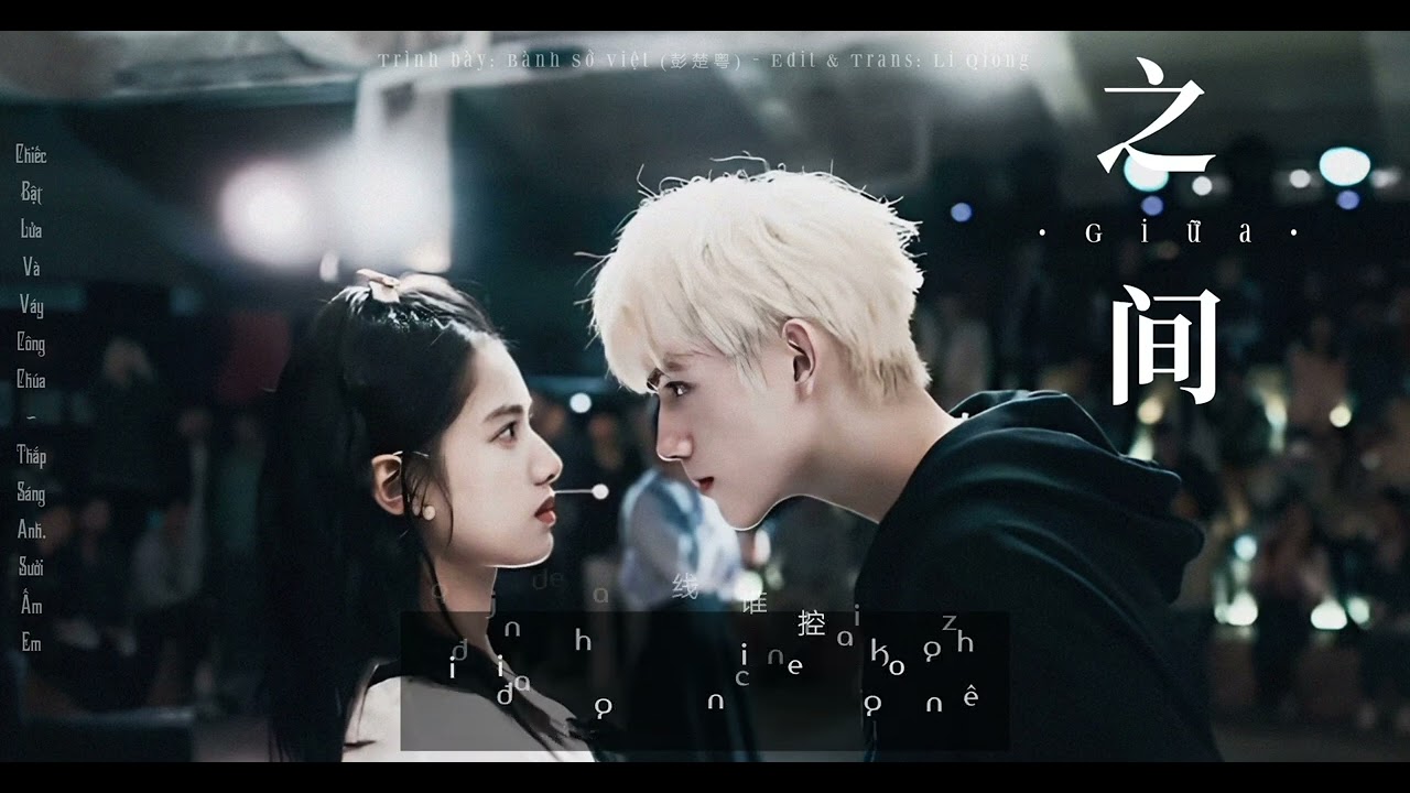 Giữa (之间) - B&agrave;nh Sở Việt (彭楚粤) | Chiếc bật lửa v&agrave; V&aacute;y c&ocirc;ng ch&uacute;a | Li Qiong