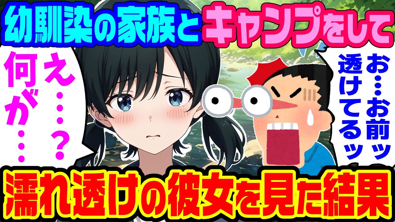 【2ch馴れ初め】幼馴染の家族とキャンプに行って川遊びをしたら、濡れて透けている彼女を見て、女として意識をしてしまった結果【ゆっくり】