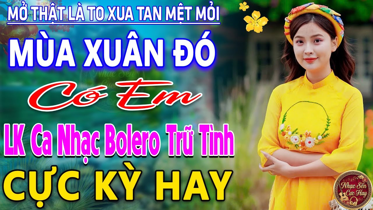 MÙA XUÂN ĐÓ CÓ EM ➤LK Nhạc Trữ Tình Bolero MỚI NHẤT 2026 ⭐Nhạc Vàng Xưa Chọn Lọc Nghe Cực Êm TAI