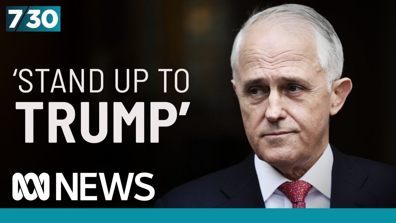 Malcolm Turnbull on how to deal with Donald Trump | 7.30