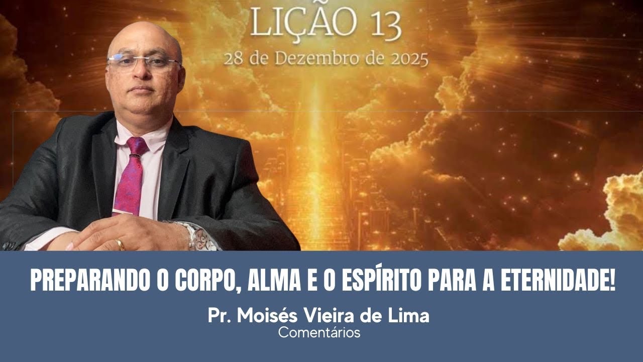 PREPARANDO O CORPO, A ALMA E O ESPÍRITO Para a Eternidade - Lição 13 CPAD adultos- 28.12.2025