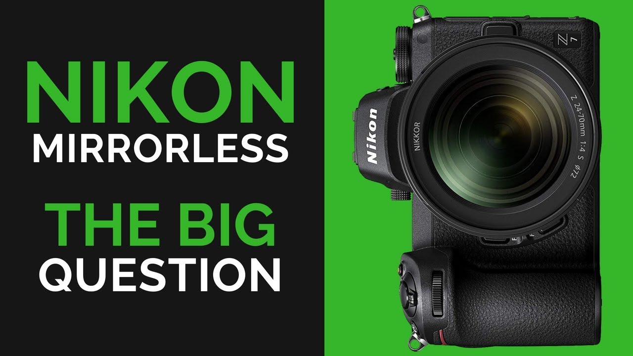Nikon Z6 & Z7 MIRRORLESS - The BIG QUESTION! (It all HINGES on THIS)