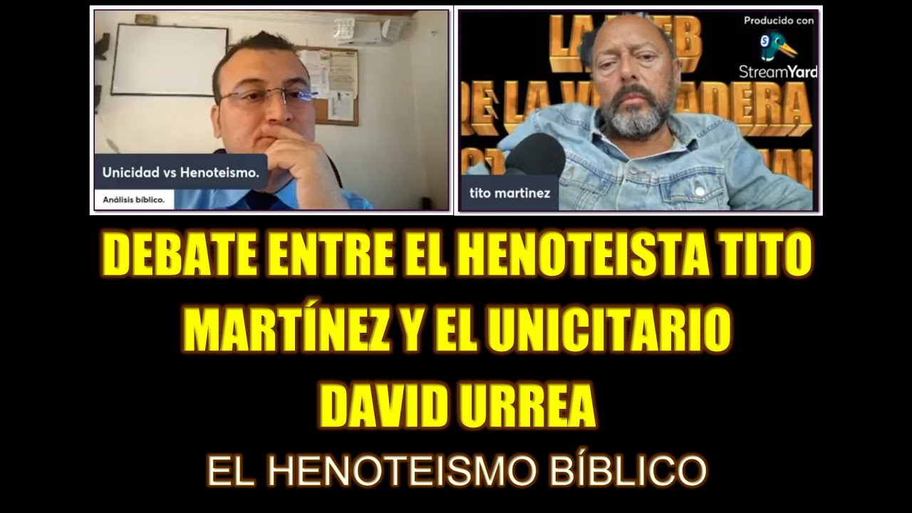 DEBATE ENTRE EL HENOTEISTA TITO MARTINEZ Y EL UNICITARIO DAVID URREA. EL HENOTEISMO BIBLICO