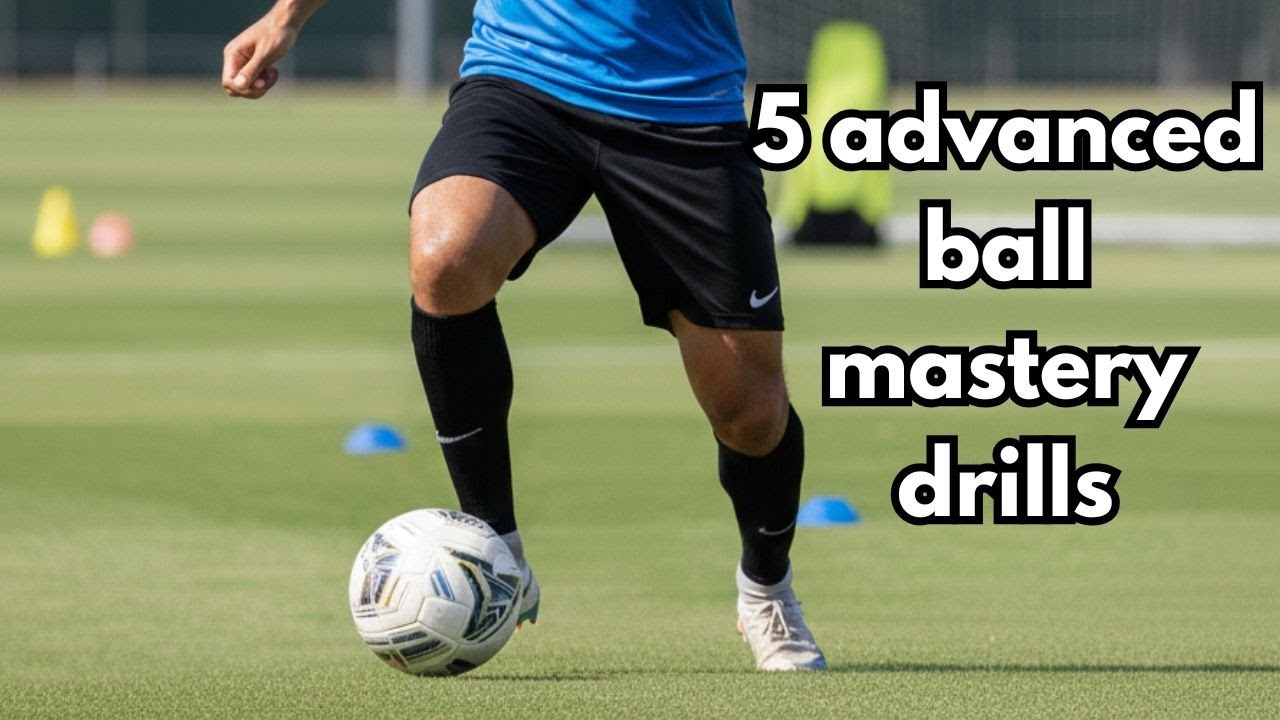 5 advanced ball mastery drills