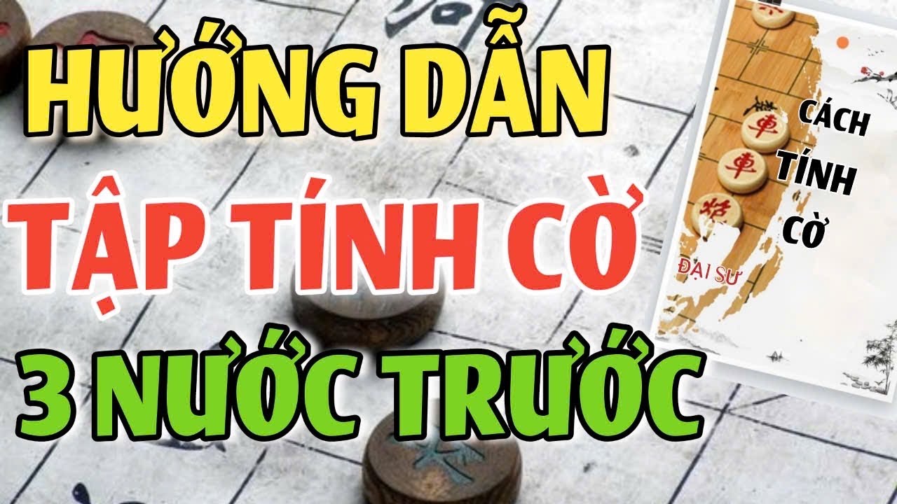 ☀ CHỈ CÁCH TẬP TÍNH 3 NƯỚC CỜ TRONG MỌI TÌNH HUỐNG KHÓ - BÍ QUYẾT CỜ TƯỚNG