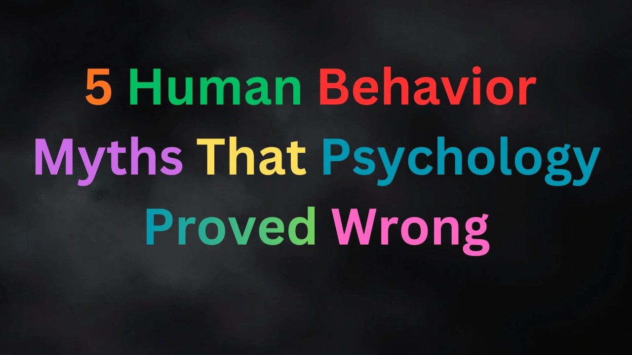 5 Psychology Myths About Human Behavior You Need to Stop Believing
