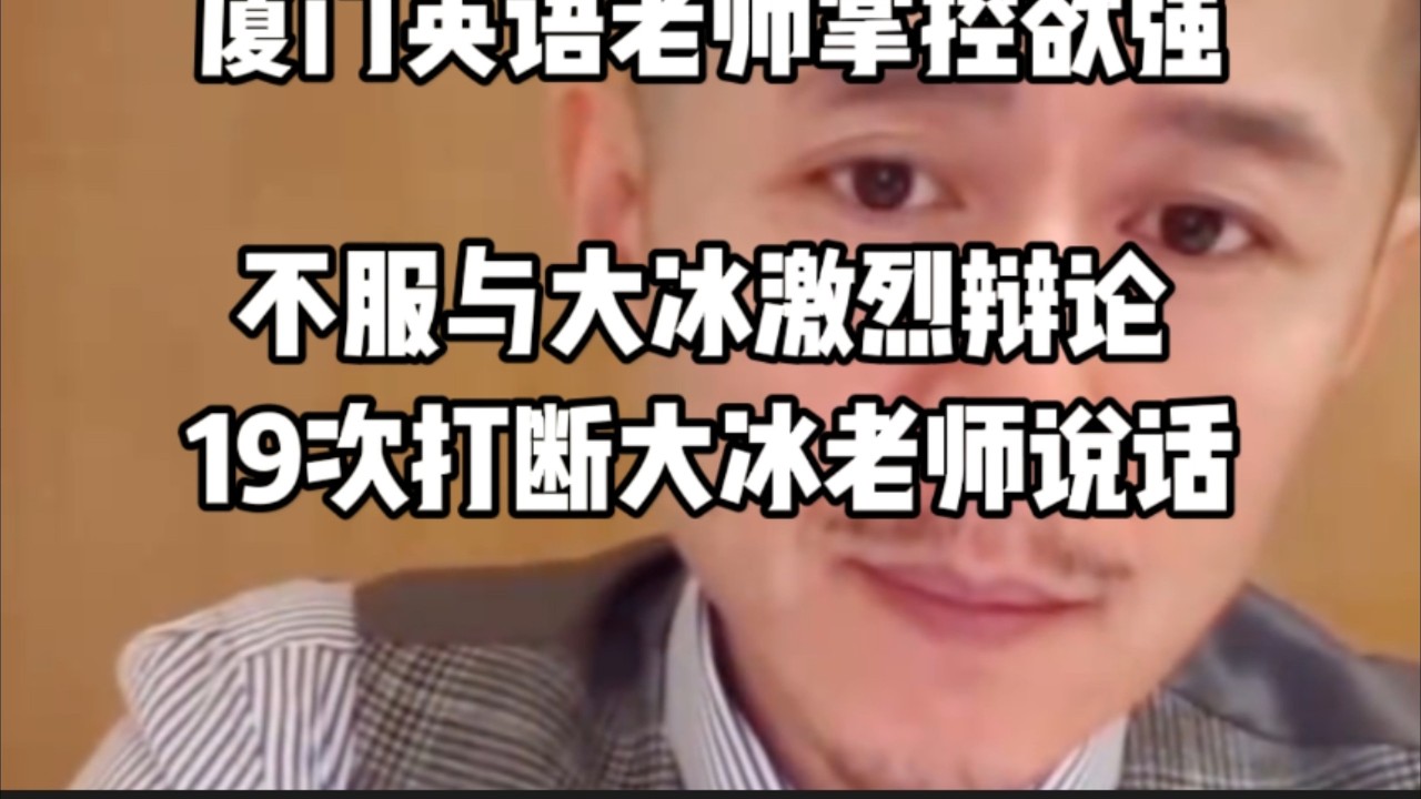 厦门英语老师掌控欲强，不服与大冰激烈辩论，19次打断大冰老师说话