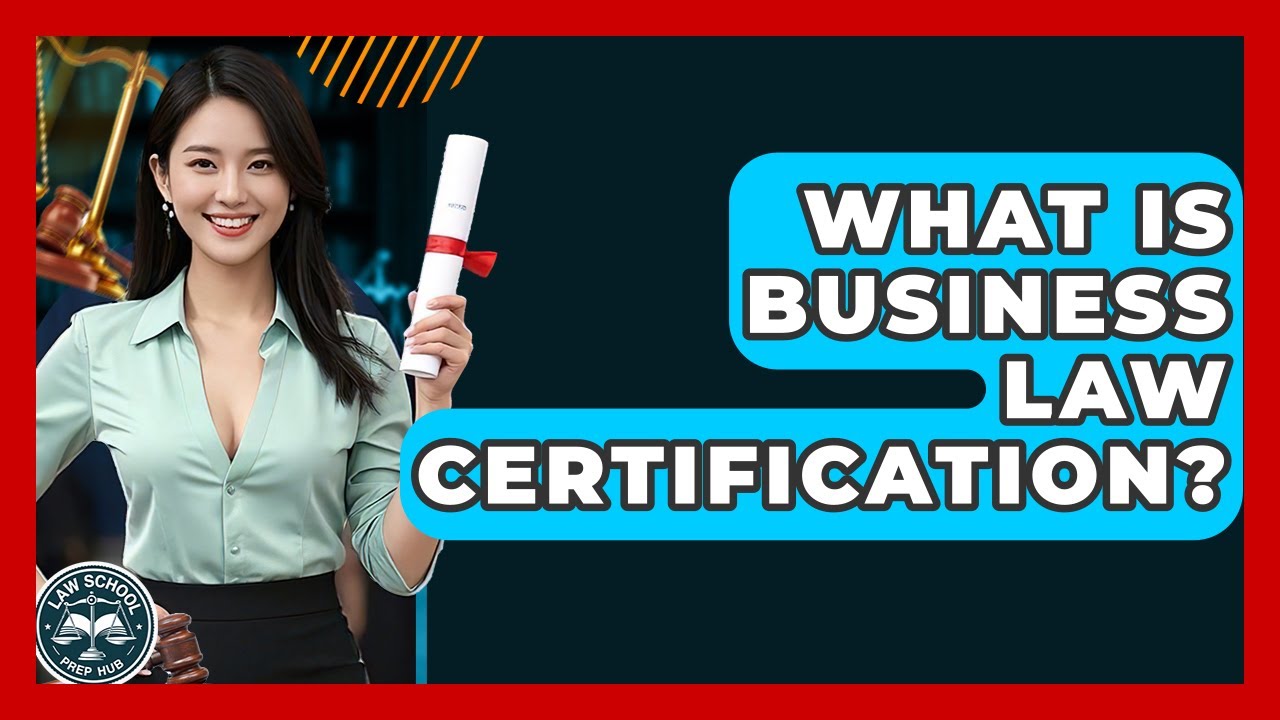 What Is Business Law Certification? - Law School Prep Hub