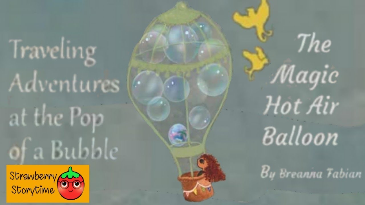 Read aloud |The Magic Hot Air Balloon, Traveling adventures at the pop of a bubble by Breanna Fabian