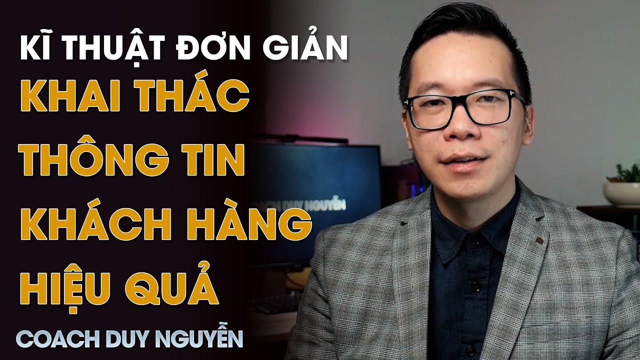 CÁCH KHAI THÁC THÔNG TIN KHÁCH HÀNG HIỆU QUẢ NHẤT - KĨ NĂNG ĐƠN GIẢN NHƯNG HIỆU QUẢ RẤT LỚN