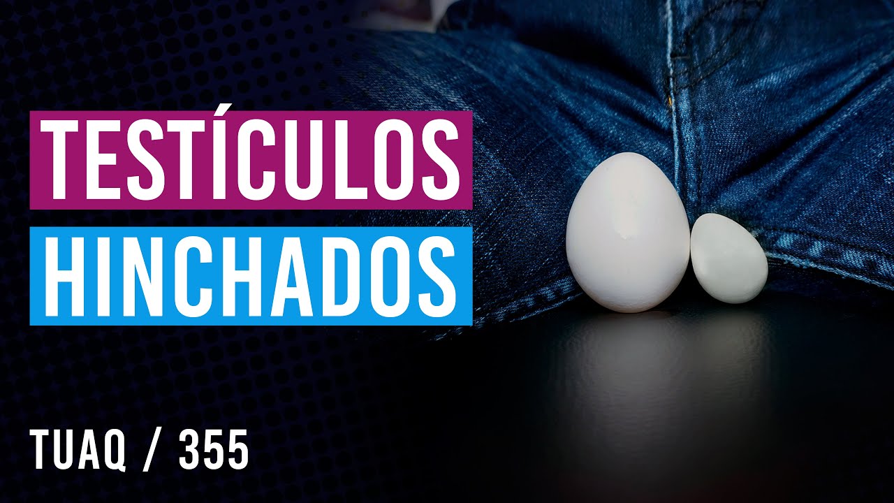 Se me hinchan los testículos, ¿qué hago?