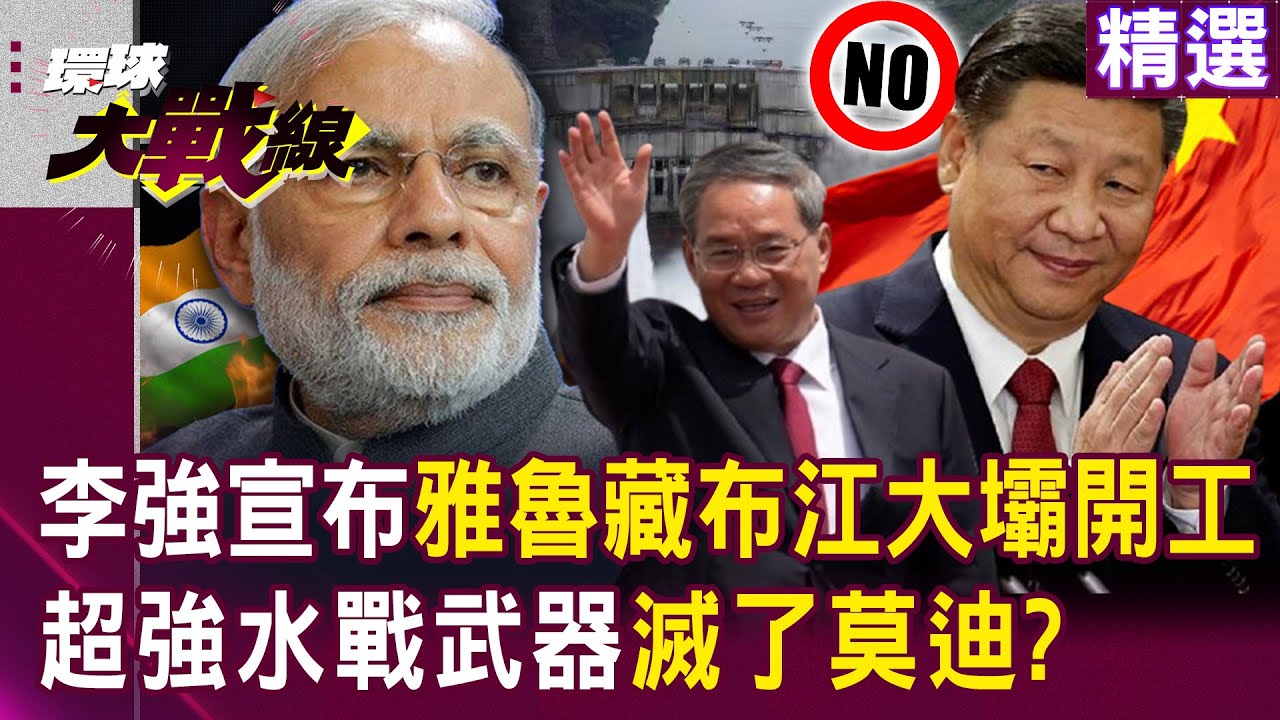 【精選】習近平啟動最強水戰武器「雅魯藏布江大壩」滅了印度？！是三峽大壩3倍「李強不管莫迪反對」強勢開工｜#環球大戰線 @環球大戰線