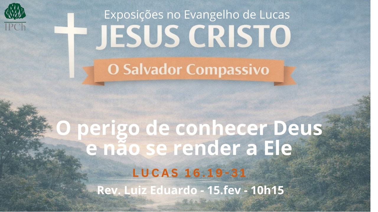 O perigo de conhecer Deus e não se render a Ele - (Lucas 16:19-31) - Rev. Luiz Eduardo P. Ferreira