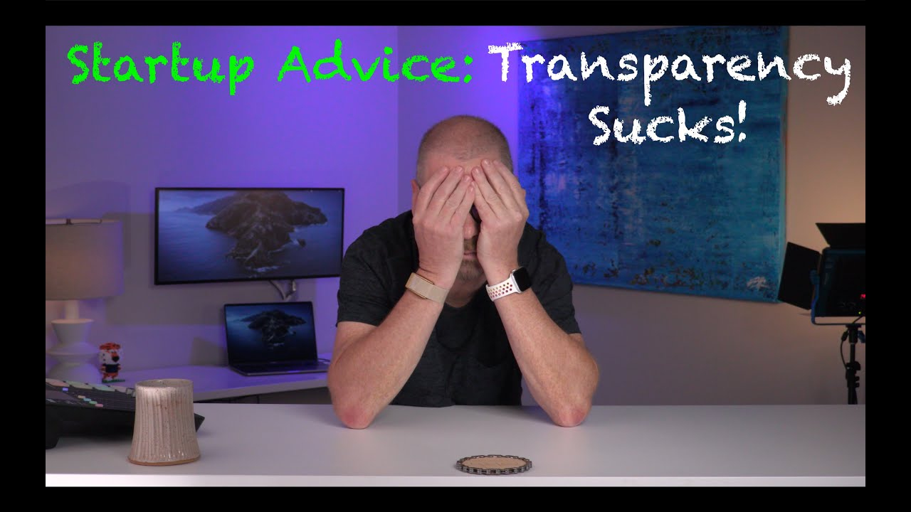 Startup Advice: Transparency Sucks!