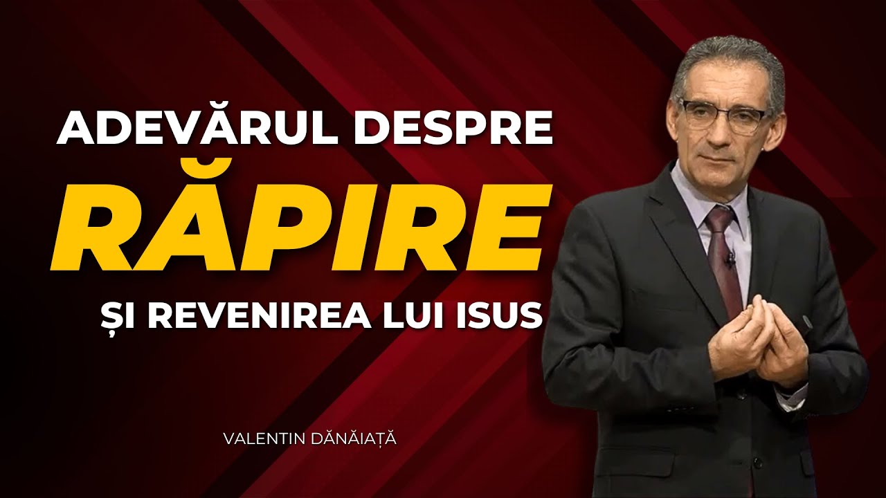 Valentin Dănăiață - Adevărul despre Răpire și revenirea lui Isus - predici creștine