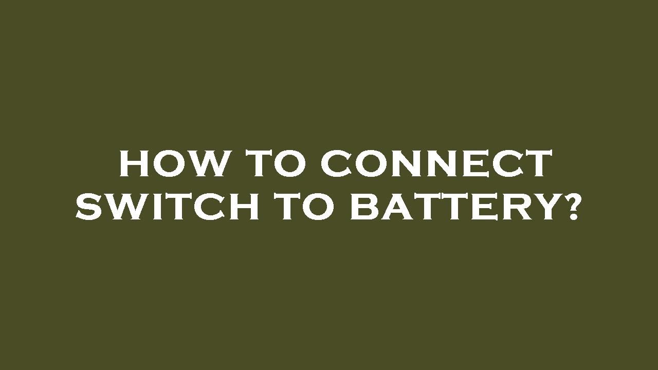 How to connect switch to battery?